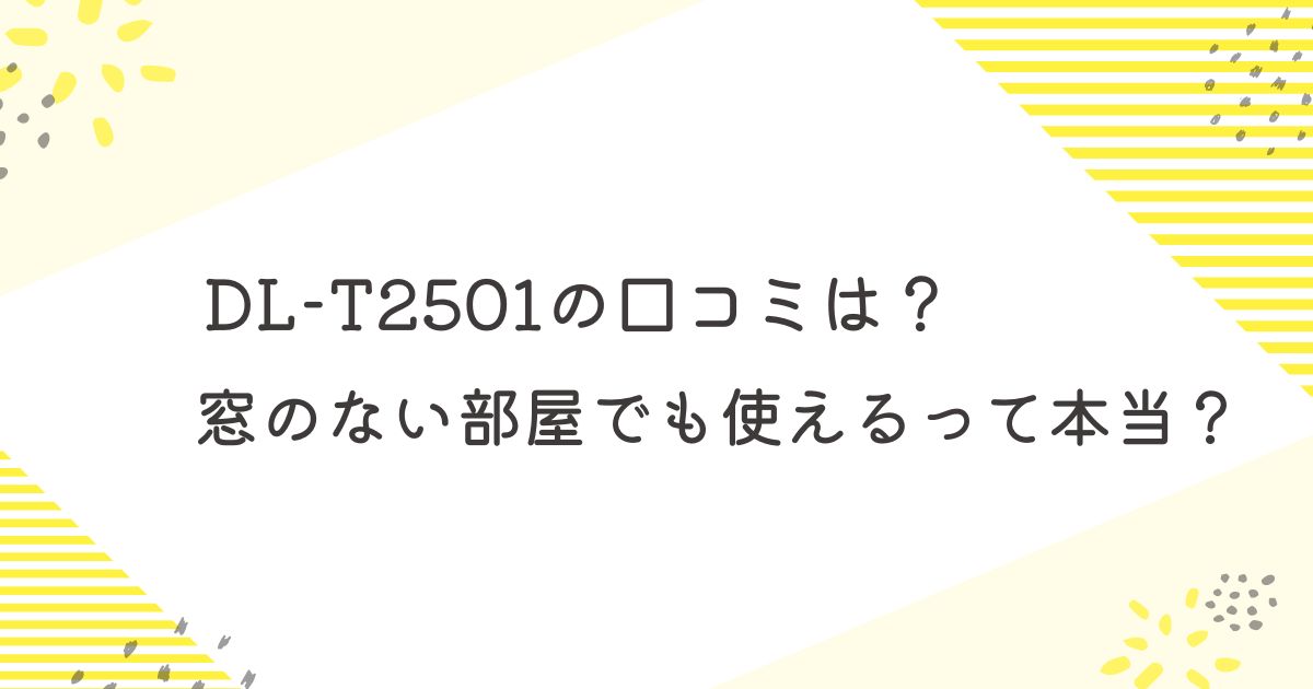 DL-T2501の口コミは？窓のない部屋でも使えるって本当？
