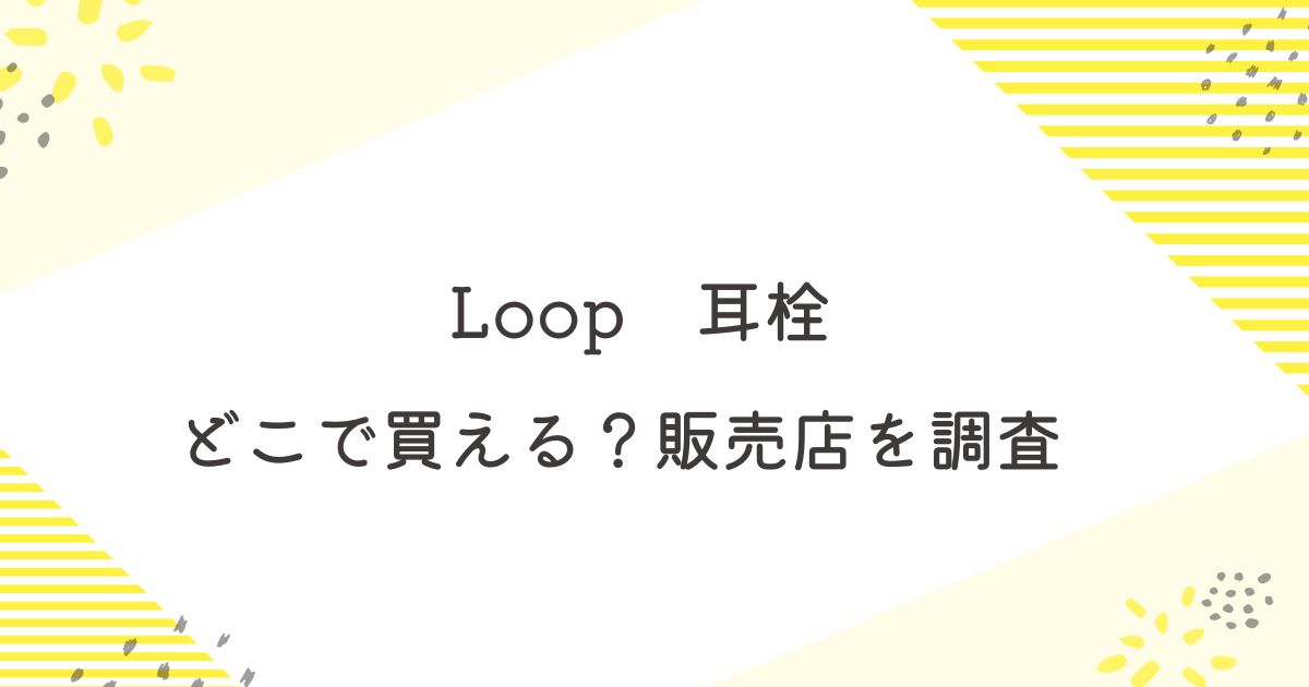 Loop耳栓どこに売ってる