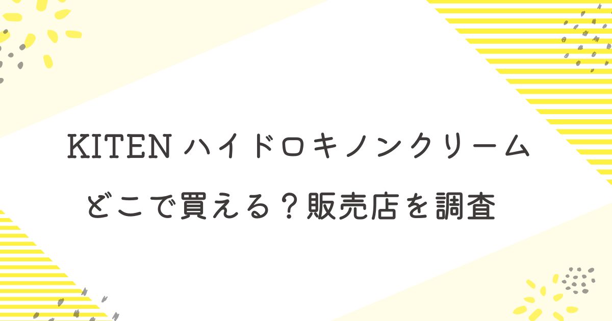 キテン ハイドロキノンクリーム どこで売ってる