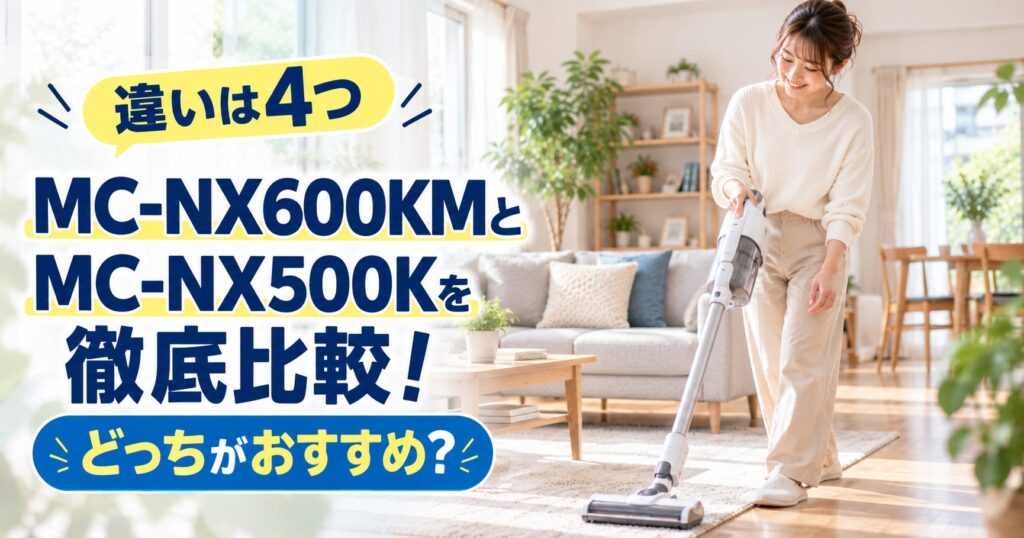 パナソニックコードレス掃除機MC-NX600KMとMC-NX500Kの違い